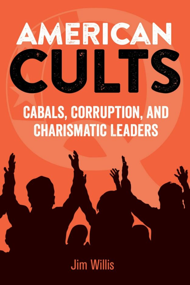 "American Cults: Cabals, Corruption, and Charismatic Leaders" by Jim Willis