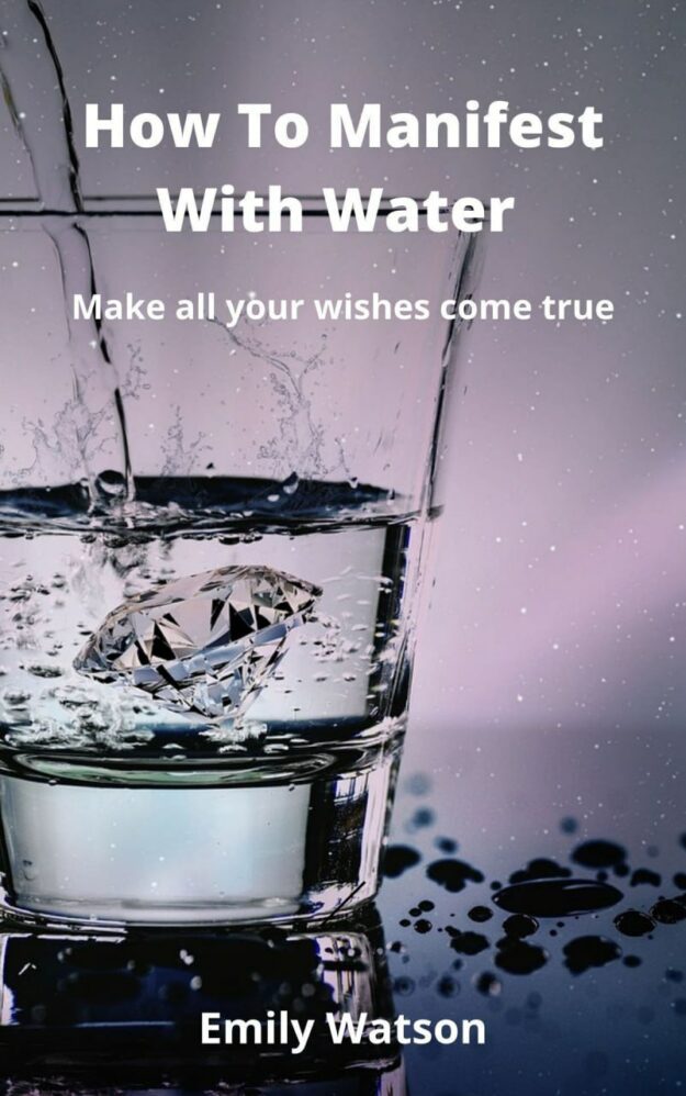 "How To Manifest With Water: Making Your Wishes Come True" by Emily Watson