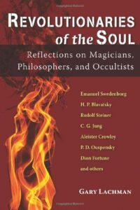 "Revolutionaries of the Soul: Reflections on Magicians, Philosophers, and Occultists" by Gary Lachman
