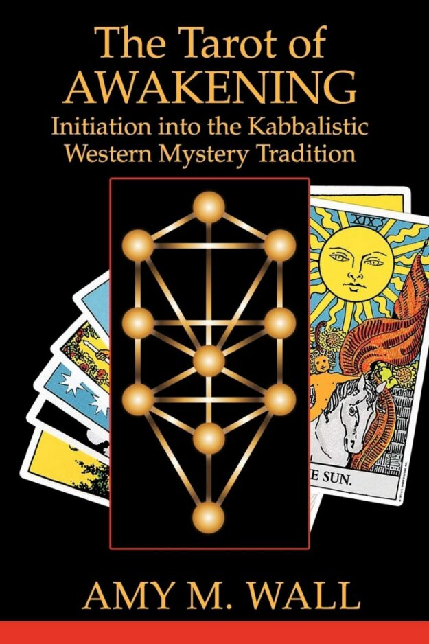 "The Tarot of Awakening: Initiation Into the Kabbalistic Western Mystery Tradition" by Amy M. Wall