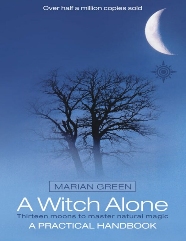"A Witch Alone: Thirteen moons to master natural magic" by Marian Green
