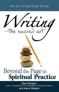 "Writing―The Sacred Art: Beyond the Page to Spiritual Practice" by Rabbi Rami Shapiro and Aaron Shapiro