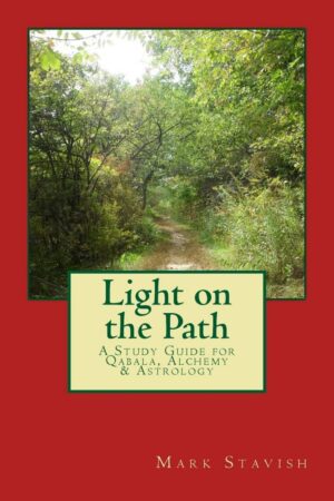 "Light on the Path: A Study Guide for Qabala, Alchemy, & Astrology" by Mark Stavish "Light on the Path: A Study Guide for Qabala, Alchemy, & Astrology" by Mark Stavish