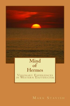 "Mind of Hermes: Visionary Experiences in Western Esotericism" by Mark Stavish "Mind of Hermes: Visionary Experiences in Western Esotericism" by Mark Stavish