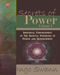 "Secrets of Power I: The Individual Empowerment vs The Societal Panorama of Power and Depowerment" by Ingo Swann