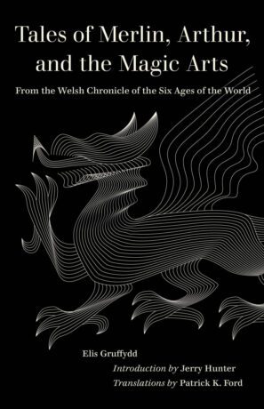 "Tales of Merlin, Arthur, and the Magic Arts: From the Welsh Chronicle of the Six Ages of the World" by Elis Gruffydd