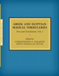"Greek and Egyptian Magical Formularies: Text and Translation, Vol. 1" edited by Christopher A. Faraone and Sofia Torallas Tovar