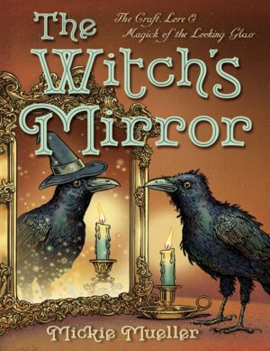 "The Witch's Mirror: The Craft, Lore & Magick of the Looking Glass" by Mickie Mueller "The Witch's Mirror: The Craft, Lore & Magick of the Looking Glass" by Mickie Mueller