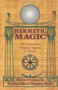 "Hermetic Magic: The Postmodern Magical Papyrus of Abaris" by Stephen Edred Flowers