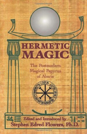 "Hermetic Magic: The Postmodern Magical Papyrus of Abaris" by Stephen Edred Flowers "Hermetic Magic: The Postmodern Magical Papyrus of Abaris" by Stephen Edred Flowers