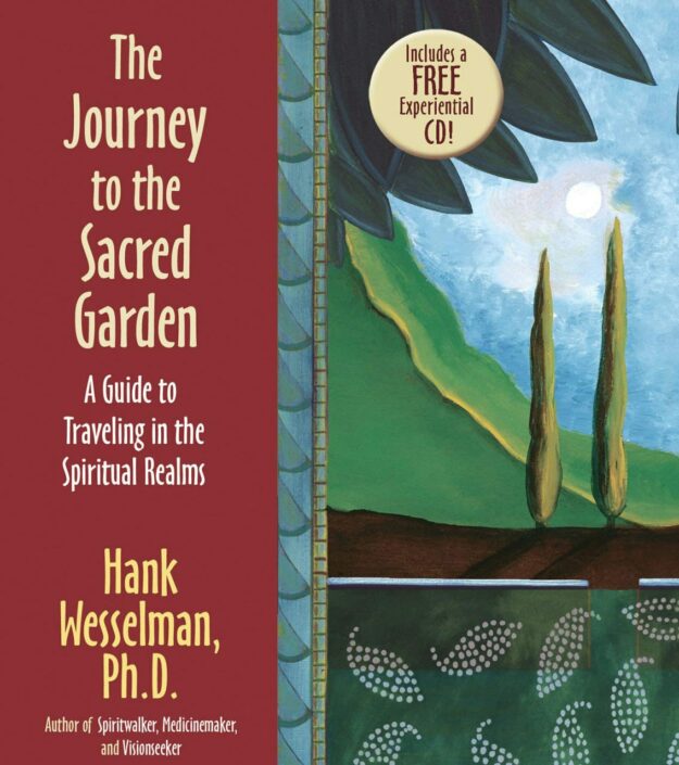 "The Journey to the Sacred Garden: A Guide to Traveling in the Spiritual Realms" by Hank Wesselman
