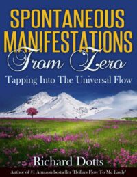 "Spontaneous Manifestations From Zero: Tapping Into The Universal Flow" by Richard Dotts