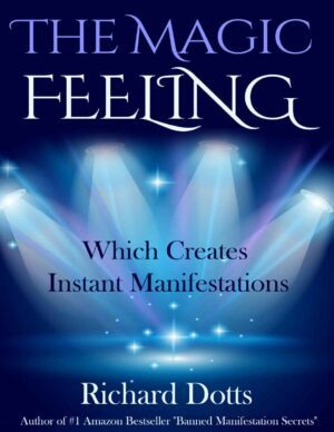 "The Magic Feeling Which Creates Instant Manifestations" by Richard Dotts (2nd edition) "The Magic Feeling Which Creates Instant Manifestations" by Richard Dotts (2nd edition)