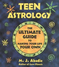 "Teen Astrology: The Ultimate Guide to Making Your Life Your Own" M.J. Abadie