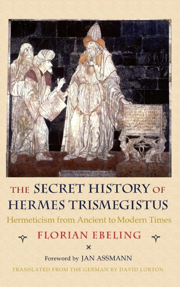 "The Secret History of Hermes Trismegistus: Hermeticism from Ancient to Modern Times" by Florian Ebeling