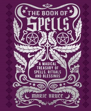"The Book of Spells: A Magical Treasury of Spells, Rituals and Blessings" by Marie Bruce