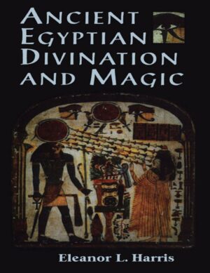 "Ancient Egyptian Divination and Magic" by Eleanor L. Harris "Ancient Egyptian Divination and Magic" by Eleanor L. Harris