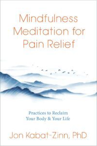 "Mindfulness Meditation for Pain Relief: Practices to Reclaim Your Body and Your Life" by Jon Kabat-Zinn
