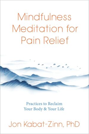 "Mindfulness Meditation for Pain Relief: Practices to Reclaim Your Body and Your Life" by Jon Kabat-Zinn "Mindfulness Meditation for Pain Relief: Practices to Reclaim Your Body and Your Life" by Jon Kabat-Zinn