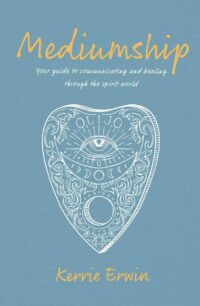 "Mediumship: Your Guide to Connect, Communicate, and Heal Through the Spirit World" by Kerrie Erwin