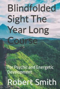 "Blindfolded Sight The Year Long Course: For Psychic and Energetic Development" by Robert Smith