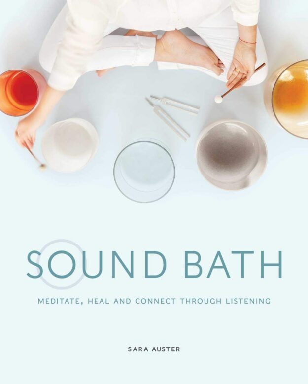 "Sound Bath: Meditate, Heal and Connect through Listening" by Sara Auster