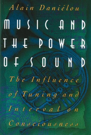 "Music and the Power of Sound: The Influence of Tuning and Interval on Consciousness" by Alain Daniélou