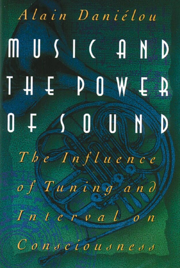 "Music and the Power of Sound: The Influence of Tuning and Interval on Consciousness" by Alain Daniélou