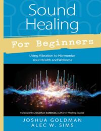 "Sound Healing for Beginners: Using Vibration to Harmonize your Health and Wellness" by Joshua Goldman and Alec W. Sims (alternate rip)