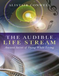 "The Audible Life Stream: Ancient Secret of Dying While Living" by Alistair Conwell