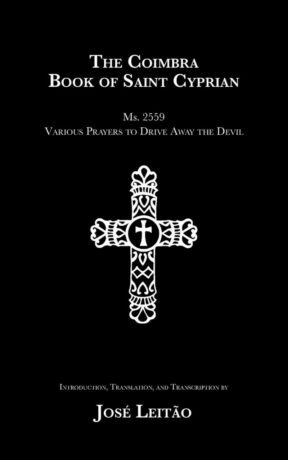 "The Coimbra Book of Saint Cyprian: Ms. 2559. Various Prayers to Drive Away the Devil" by Jose Leitao "The Coimbra Book of Saint Cyprian: Ms. 2559. Various Prayers to Drive Away the Devil" by Jose Leitao