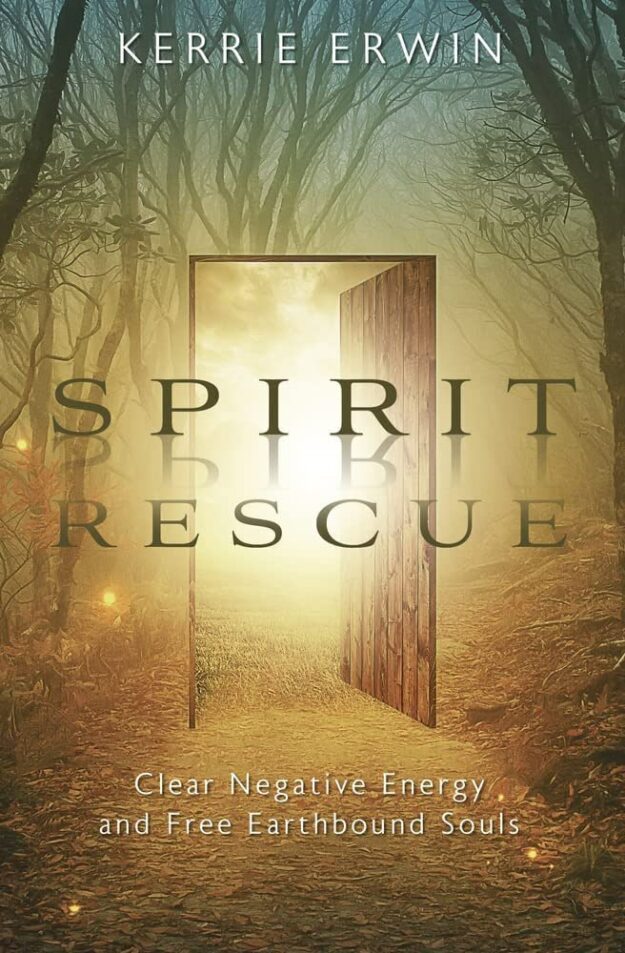 "Spirit Rescue: Clear Negative Energy and Free Earthbound Souls" by Kerrie Erwin
