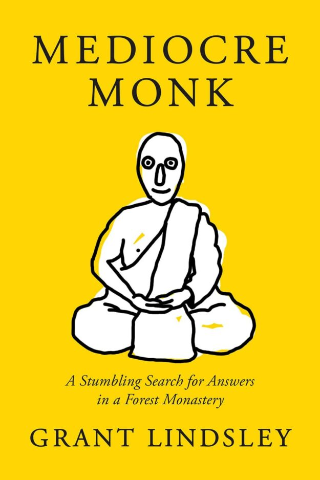 "Mediocre Monk: A Stumbling Search for Answers in a Forest Monastery" by Grant Lindsley