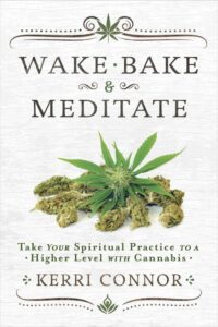 "Wake, Bake & Meditate: Take Your Spiritual Practice to a Higher Level with Cannabis" by Kerri Connor