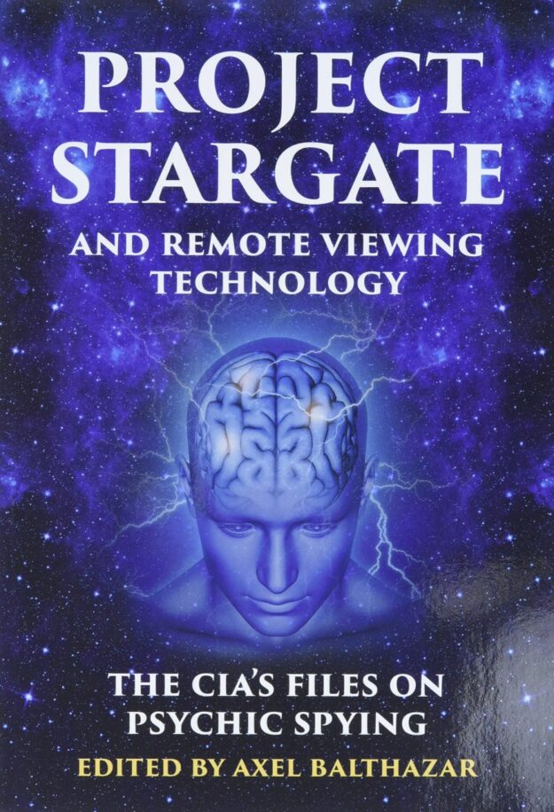"Project Stargate and Remote Viewing Technology: The CIA's Files on Psychic Spying" by Axel Balthazar