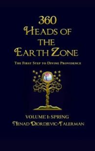 "360 Heads of The Earth Zone, The First Step to Divine Providence. Volume 1: Spring" by Nenad Djordjevic-Talerman