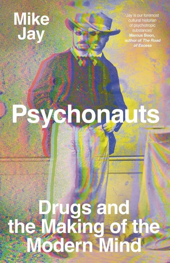 "Psychonauts: Drugs and the Making of the Modern Mind" by Mike Jay