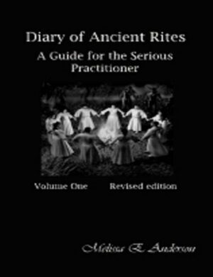 "Diary of Ancient Rites, Vol. 1: A Guide For the Serious Practitioner" by Melissa E. Anderson (revised edition) "Diary of Ancient Rites, Vol. 1: A Guide For the Serious Practitioner" by Melissa E. Anderson (revised edition)