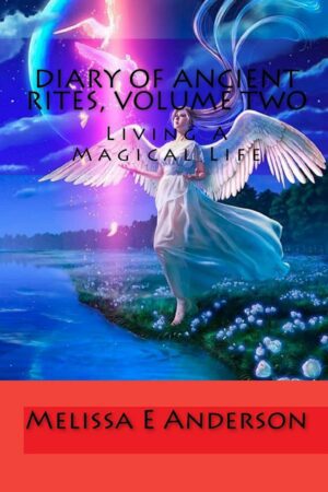 "Diary of Ancient Rites, Vol. 2: Living A Magical Life" by Melissa E. Anderson "Diary of Ancient Rites, Vol. 2: Living A Magical Life" by Melissa E. Anderson