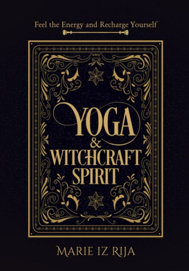 "Yoga & Witchcraft Spirit: Feel the Energy and Recharge Yourself" by Mari iz Rija