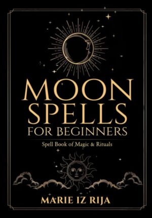 "Moon Spells for Beginners: Spell Book of Magic & Rituals" by Marie iz Rija "Moon Spells for Beginners: Spell Book of Magic & Rituals" by Marie iz Rija