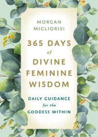 "365 Days of Divine Feminine Wisdom: Daily Guidance for the Goddess Within" by Morgan Migliorisi