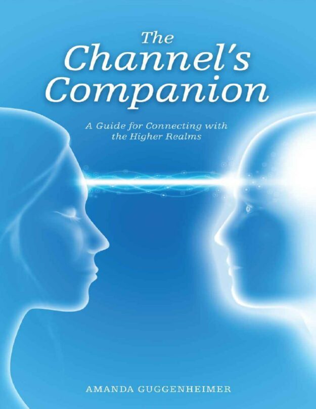 "The Channel's Companion: A Guide for Connecting with the Higher Realms" by Amanda Guggenheimer