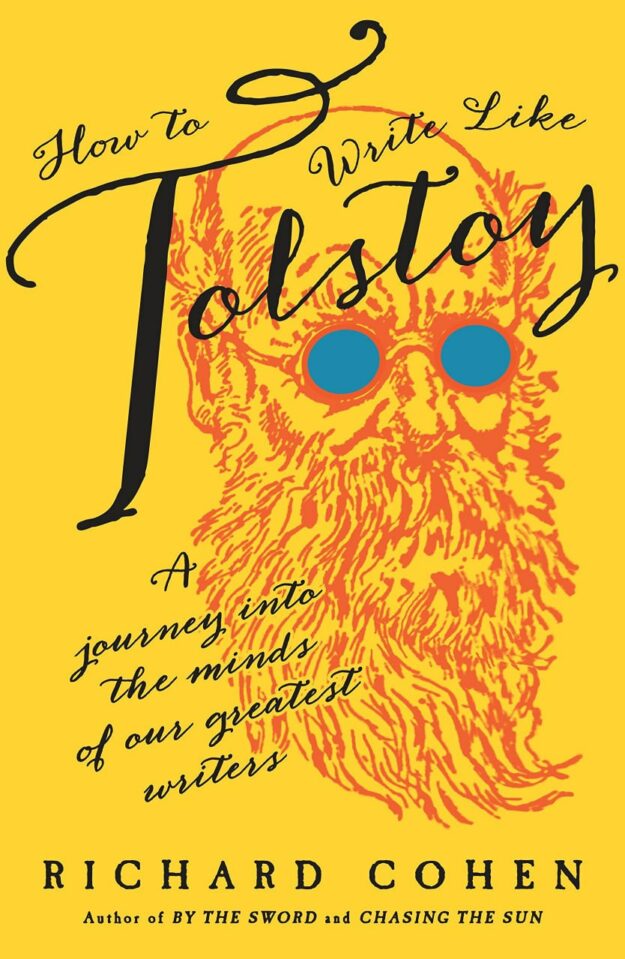 "How to Write Like Tolstoy: A Journey into the Minds of Our Greatest Writers" by Richard Cohen