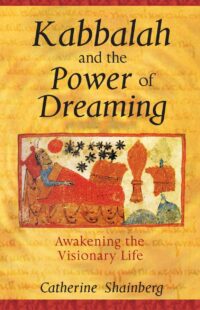 "Kabbalah and the Power of Dreaming: Awakening the Visionary Life" by Catherine Shainberg