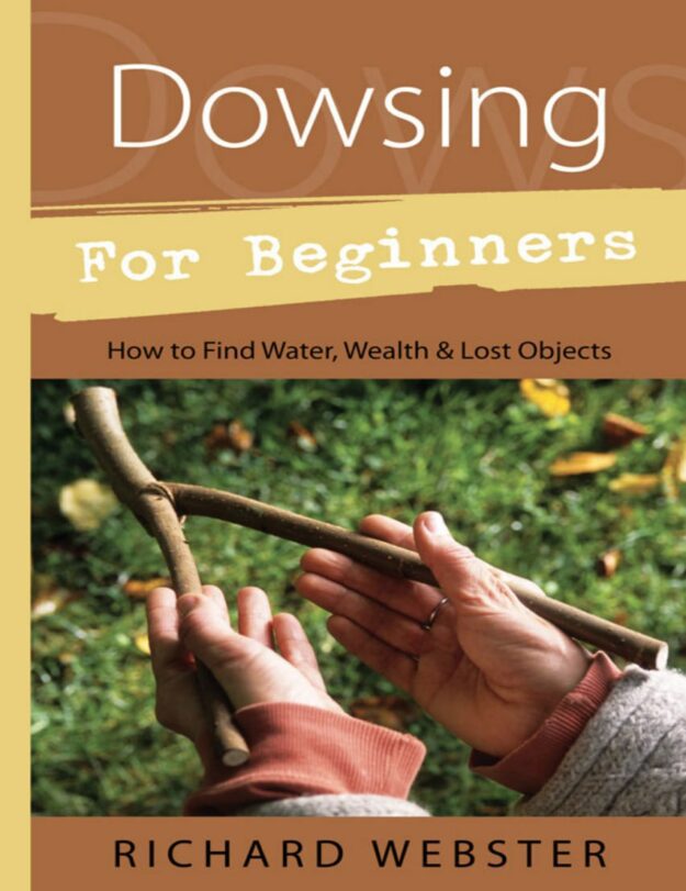 "Dowsing for Beginners: How to Find Water, Wealth & Lost Objects" by Richard Webster