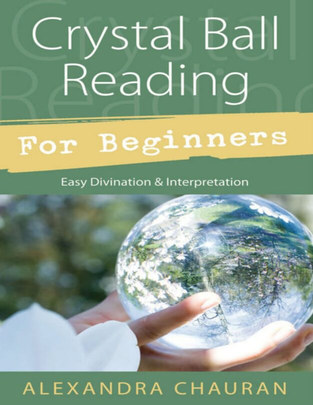 "Crystal Ball Reading for Beginners: Easy Divination & Interpretation" by Alexandra Chauran
