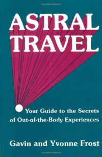 "Astral Travel: Your Guide to the Secrets of Out-Of-The-Body Experiences" by Yvonne Frost and Gavin Frost