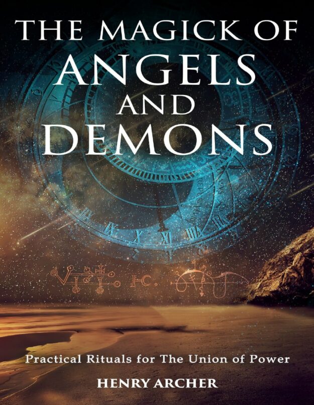 "The Magick of Angels and Demons: Practical Rituals for The Union of Power" by Henry Archer