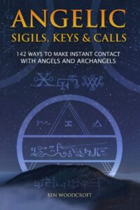 "Angelic Sigils, Keys and Calls: 142 Ways to Make Instant Contact with Angels and Archangels" by Ben Woodcroft